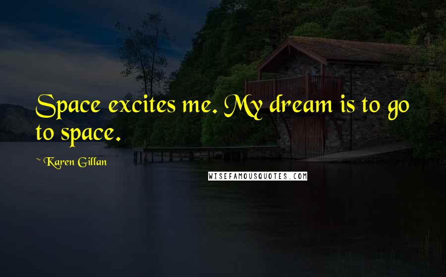 Karen Gillan Quotes: Space excites me. My dream is to go to space.