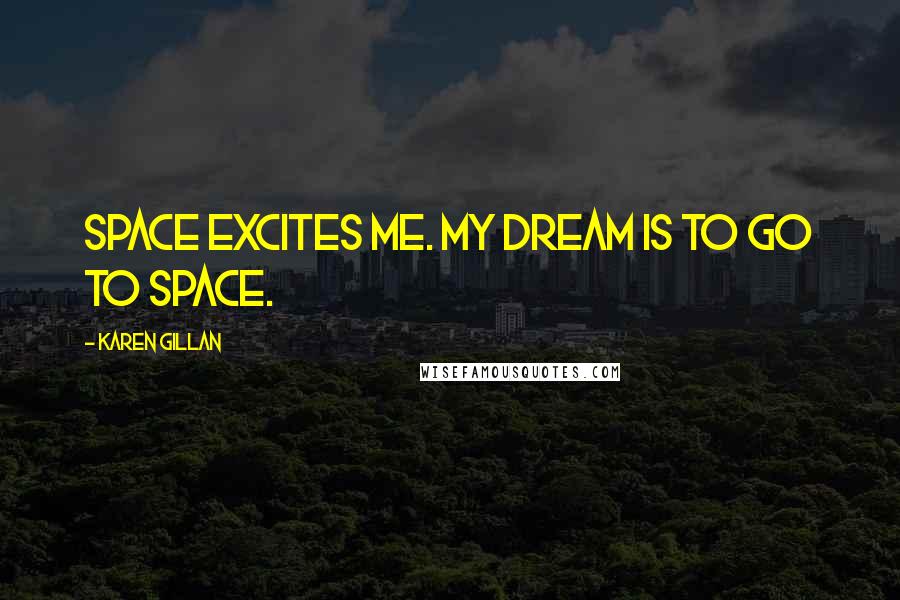 Karen Gillan Quotes: Space excites me. My dream is to go to space.