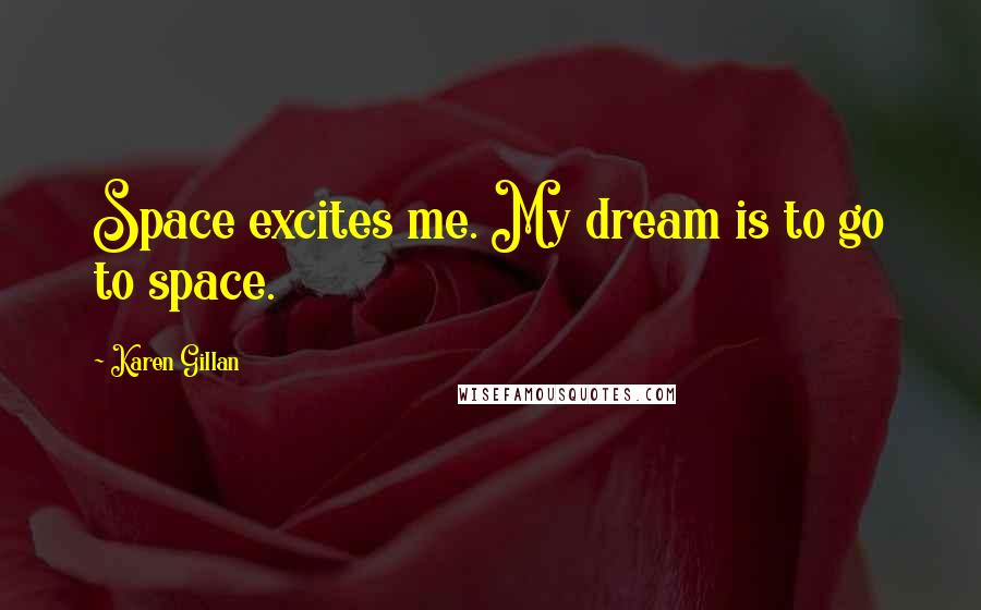 Karen Gillan Quotes: Space excites me. My dream is to go to space.