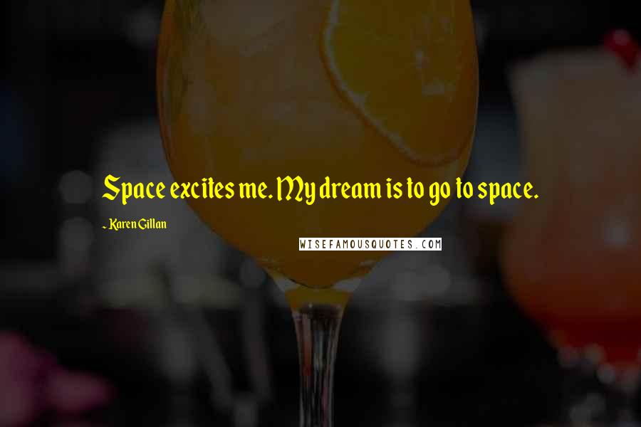 Karen Gillan Quotes: Space excites me. My dream is to go to space.