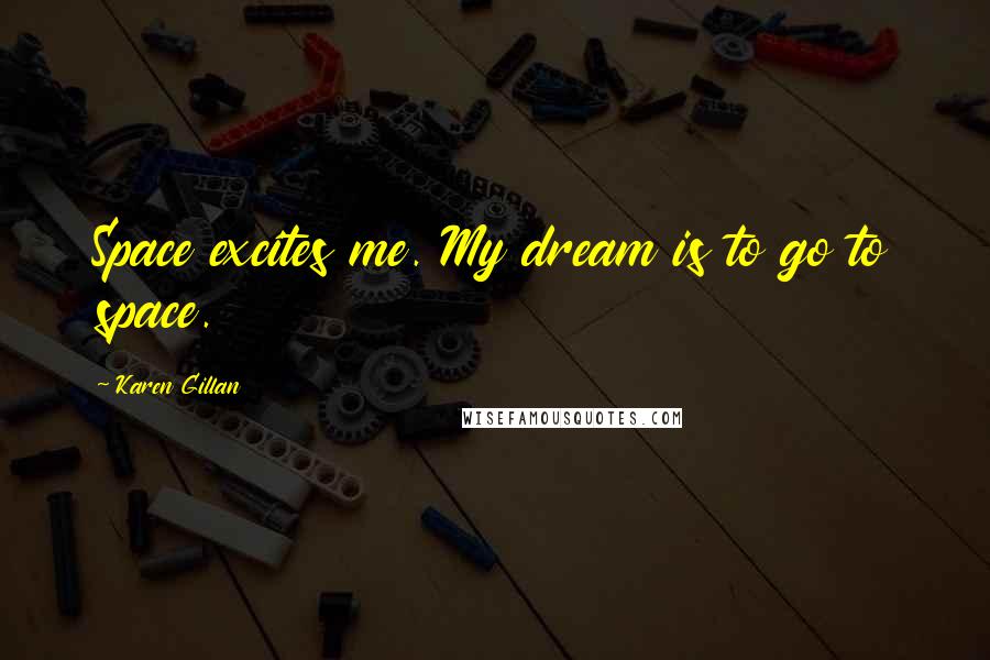 Karen Gillan Quotes: Space excites me. My dream is to go to space.