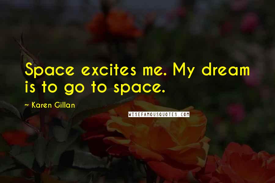 Karen Gillan Quotes: Space excites me. My dream is to go to space.