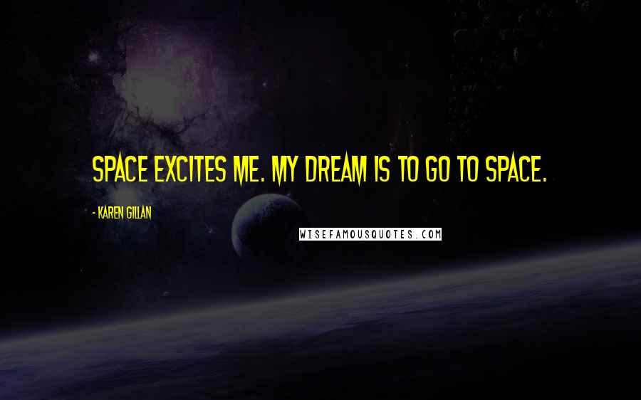 Karen Gillan Quotes: Space excites me. My dream is to go to space.