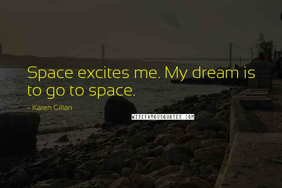 Karen Gillan Quotes: Space excites me. My dream is to go to space.