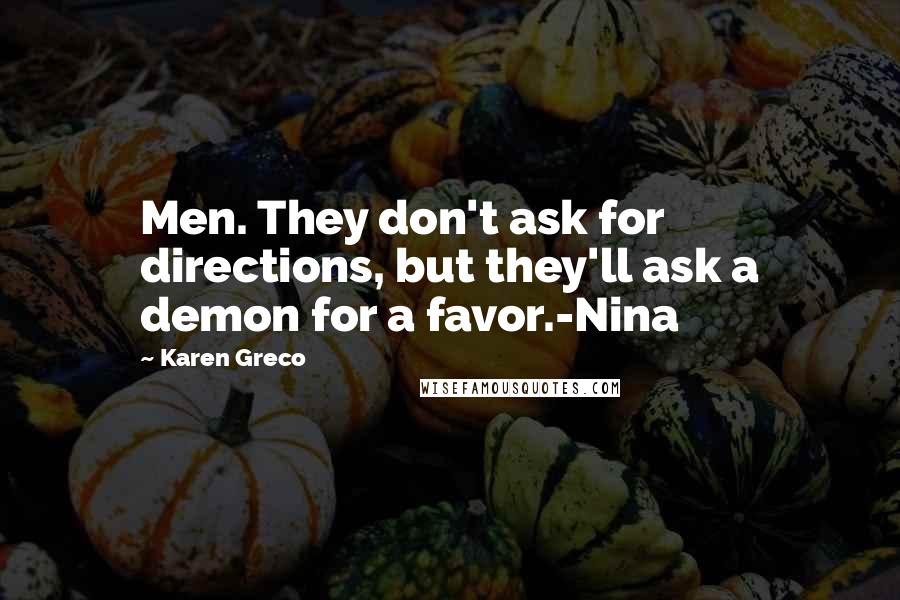 Karen Greco Quotes: Men. They don't ask for directions, but they'll ask a demon for a favor.-Nina