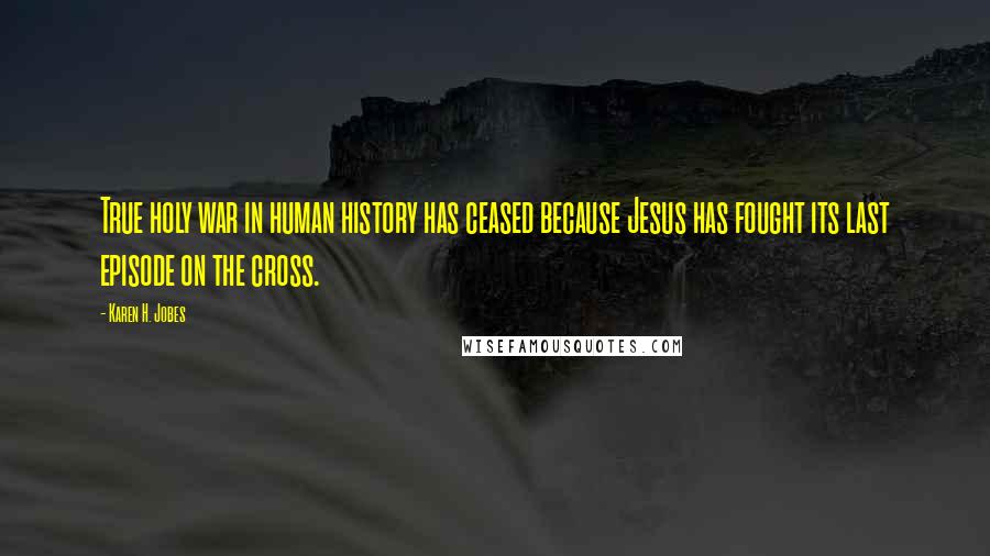 Karen H. Jobes Quotes: True holy war in human history has ceased because Jesus has fought its last episode on the cross.