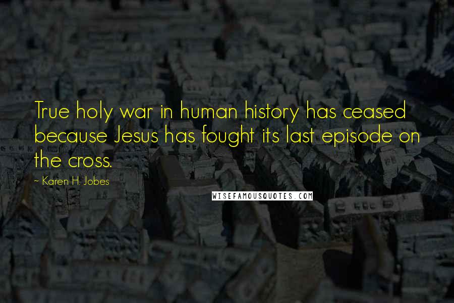 Karen H. Jobes Quotes: True holy war in human history has ceased because Jesus has fought its last episode on the cross.