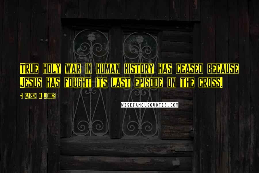 Karen H. Jobes Quotes: True holy war in human history has ceased because Jesus has fought its last episode on the cross.