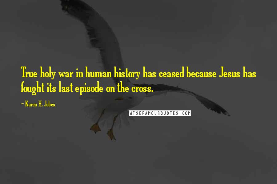 Karen H. Jobes Quotes: True holy war in human history has ceased because Jesus has fought its last episode on the cross.