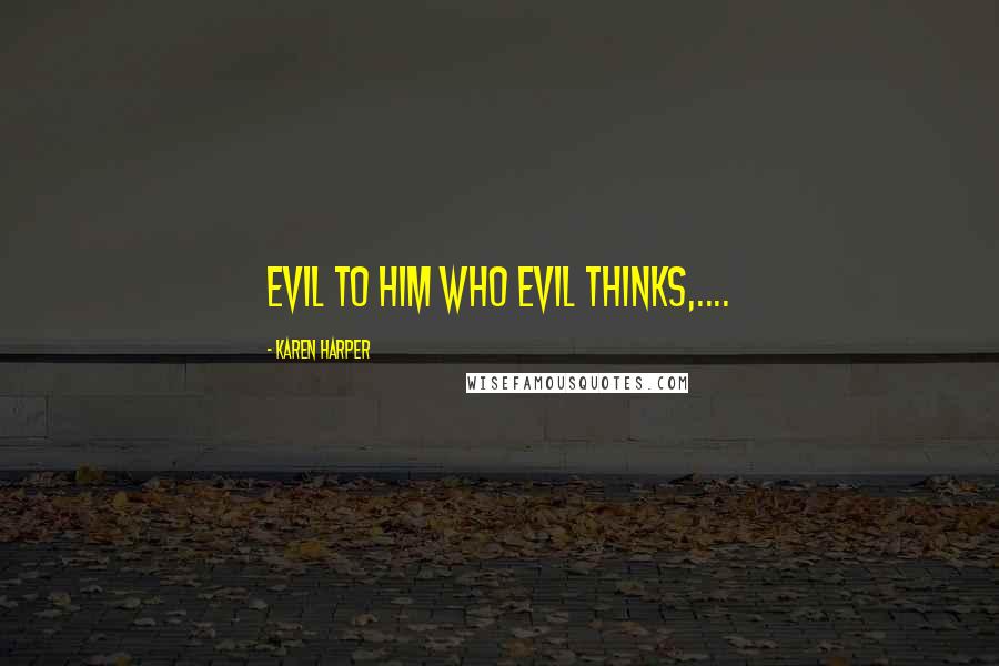 Karen Harper Quotes: Evil to him who evil thinks,....