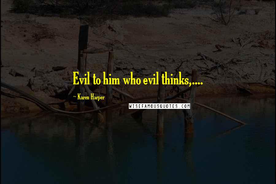 Karen Harper Quotes: Evil to him who evil thinks,....