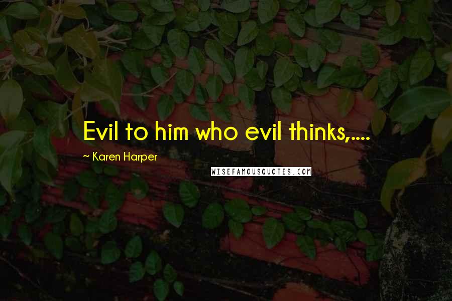 Karen Harper Quotes: Evil to him who evil thinks,....