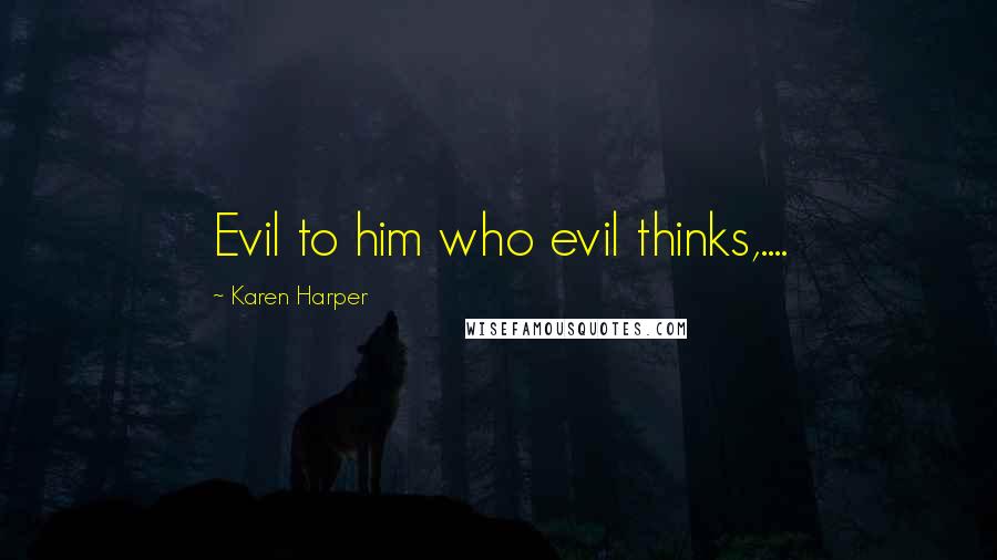 Karen Harper Quotes: Evil to him who evil thinks,....