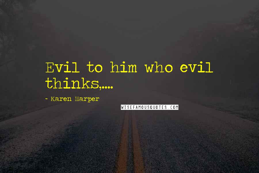 Karen Harper Quotes: Evil to him who evil thinks,....