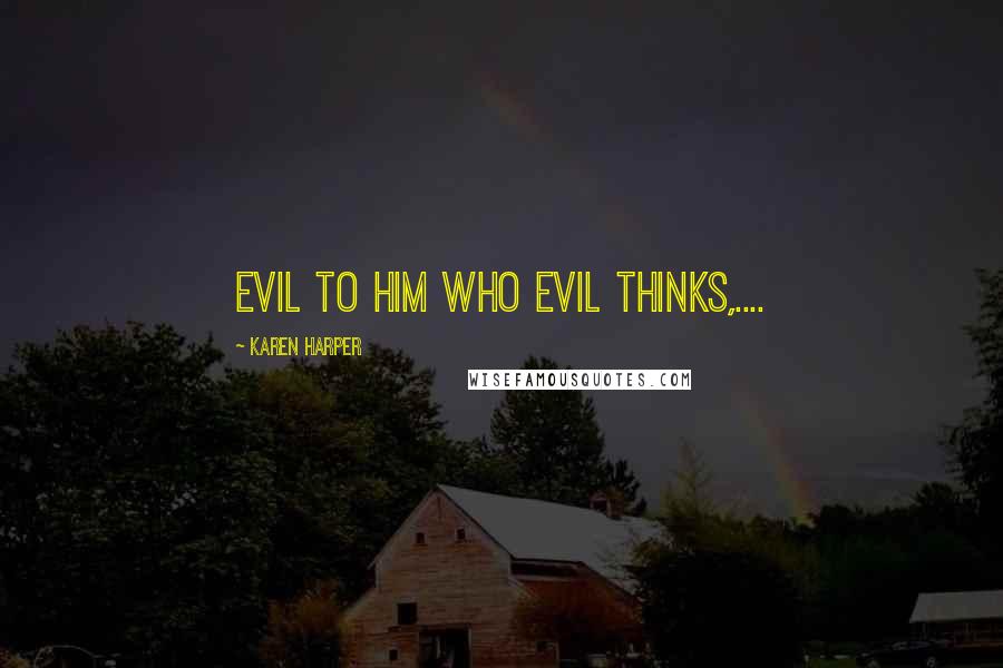 Karen Harper Quotes: Evil to him who evil thinks,....