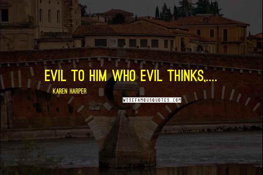 Karen Harper Quotes: Evil to him who evil thinks,....