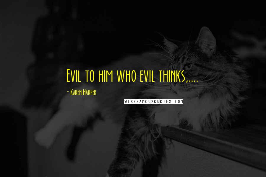 Karen Harper Quotes: Evil to him who evil thinks,....