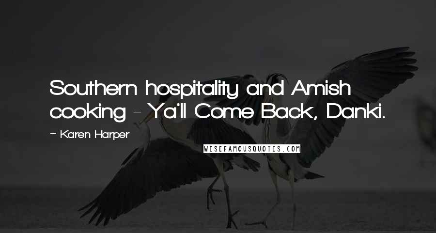 Karen Harper Quotes: Southern hospitality and Amish cooking - Ya'll Come Back, Danki.