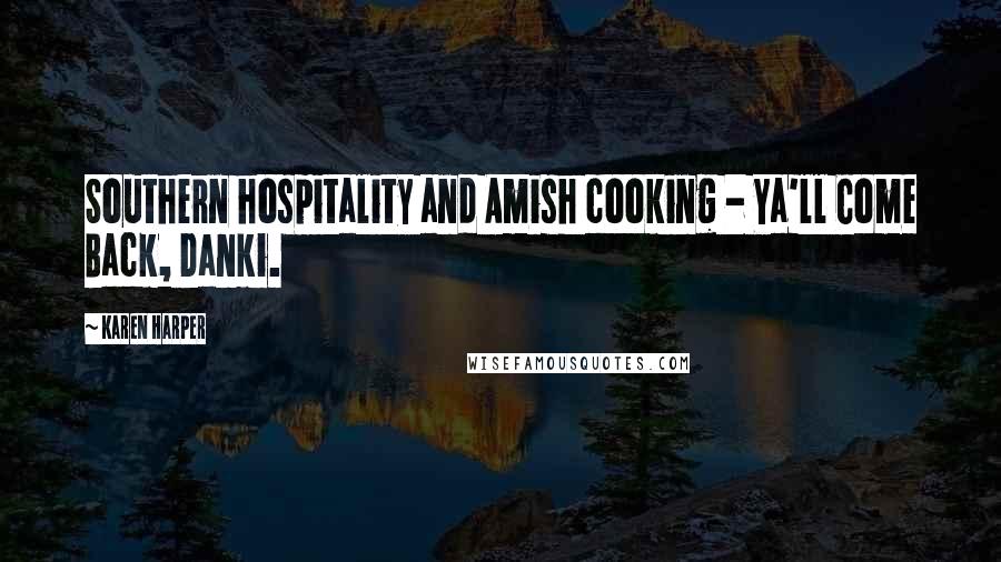 Karen Harper Quotes: Southern hospitality and Amish cooking - Ya'll Come Back, Danki.