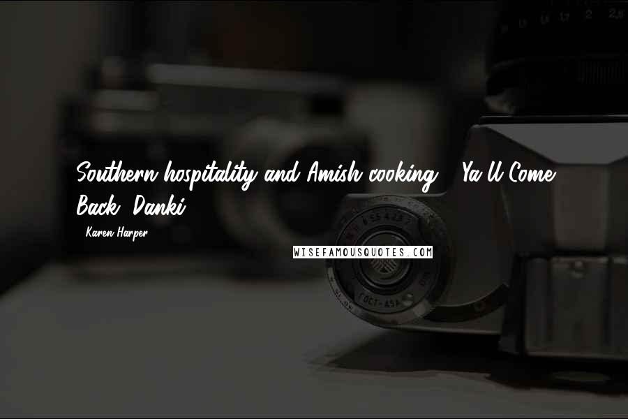 Karen Harper Quotes: Southern hospitality and Amish cooking - Ya'll Come Back, Danki.