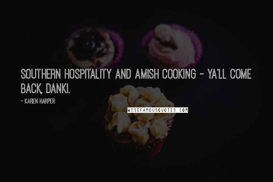 Karen Harper Quotes: Southern hospitality and Amish cooking - Ya'll Come Back, Danki.