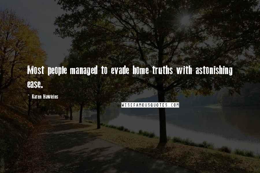 Karen Hawkins Quotes: Most people managed to evade home truths with astonishing ease.