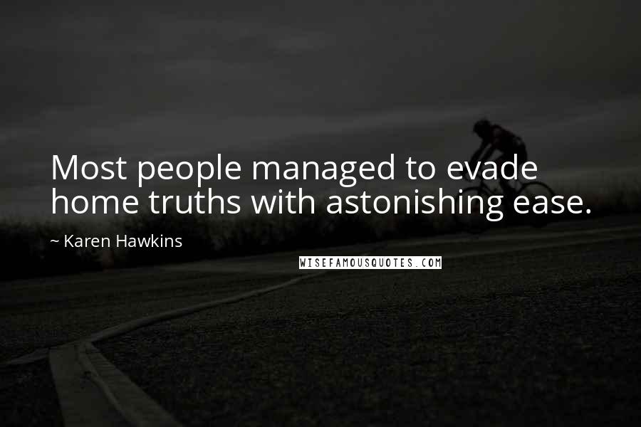 Karen Hawkins Quotes: Most people managed to evade home truths with astonishing ease.