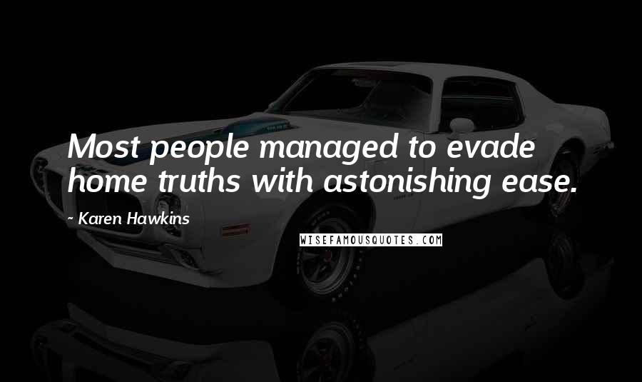 Karen Hawkins Quotes: Most people managed to evade home truths with astonishing ease.