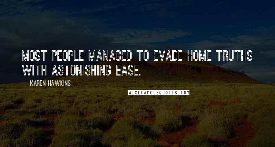 Karen Hawkins Quotes: Most people managed to evade home truths with astonishing ease.