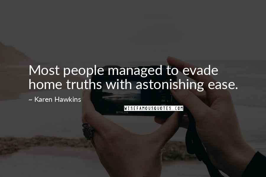 Karen Hawkins Quotes: Most people managed to evade home truths with astonishing ease.