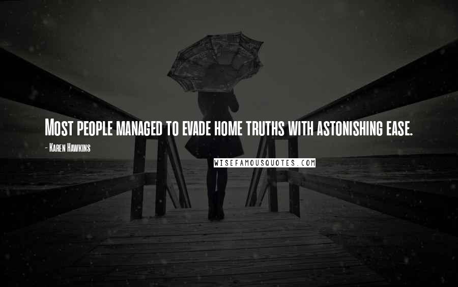 Karen Hawkins Quotes: Most people managed to evade home truths with astonishing ease.