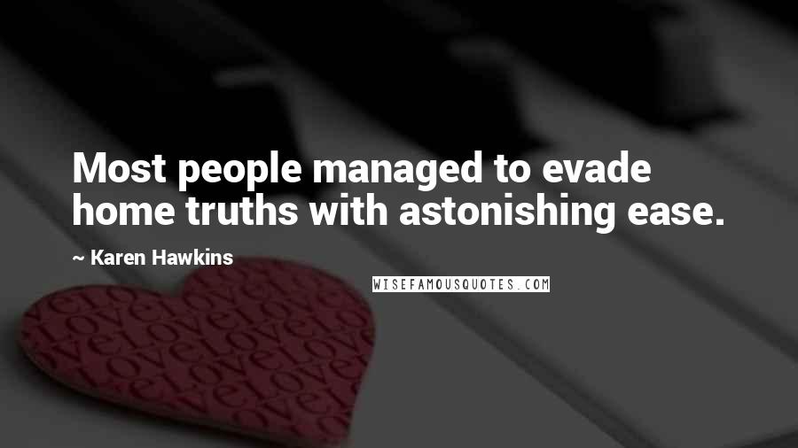 Karen Hawkins Quotes: Most people managed to evade home truths with astonishing ease.