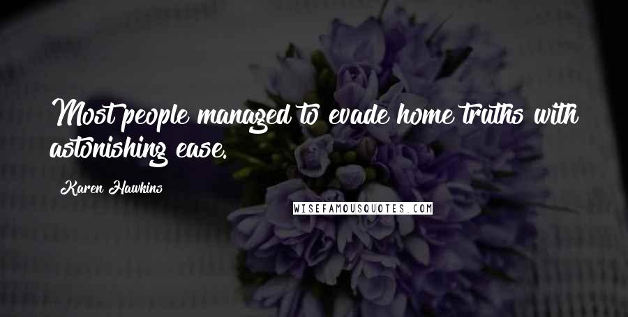 Karen Hawkins Quotes: Most people managed to evade home truths with astonishing ease.