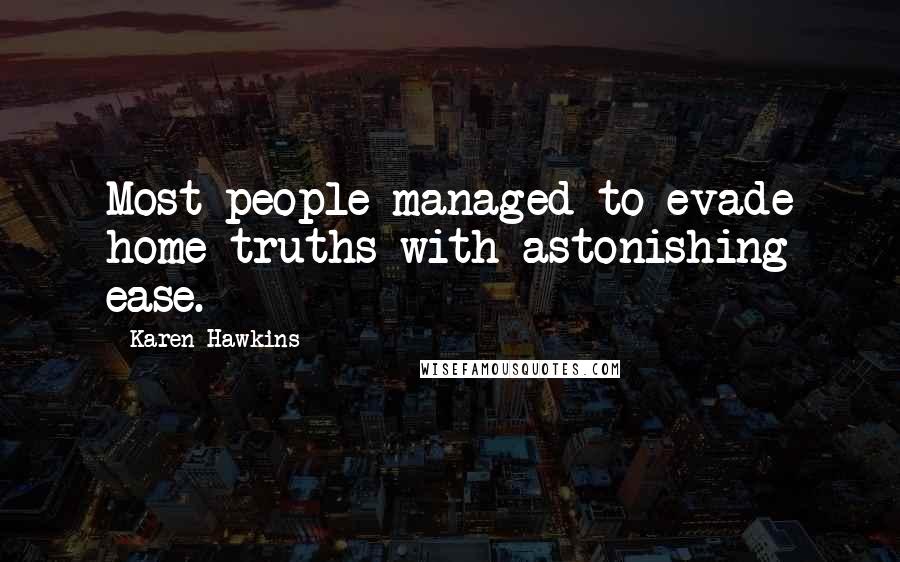 Karen Hawkins Quotes: Most people managed to evade home truths with astonishing ease.