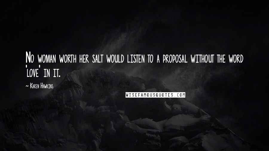 Karen Hawkins Quotes: No woman worth her salt would listen to a proposal without the word 'love' in it.