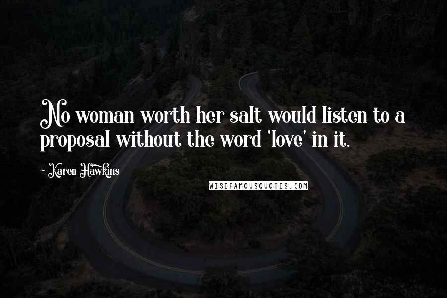 Karen Hawkins Quotes: No woman worth her salt would listen to a proposal without the word 'love' in it.