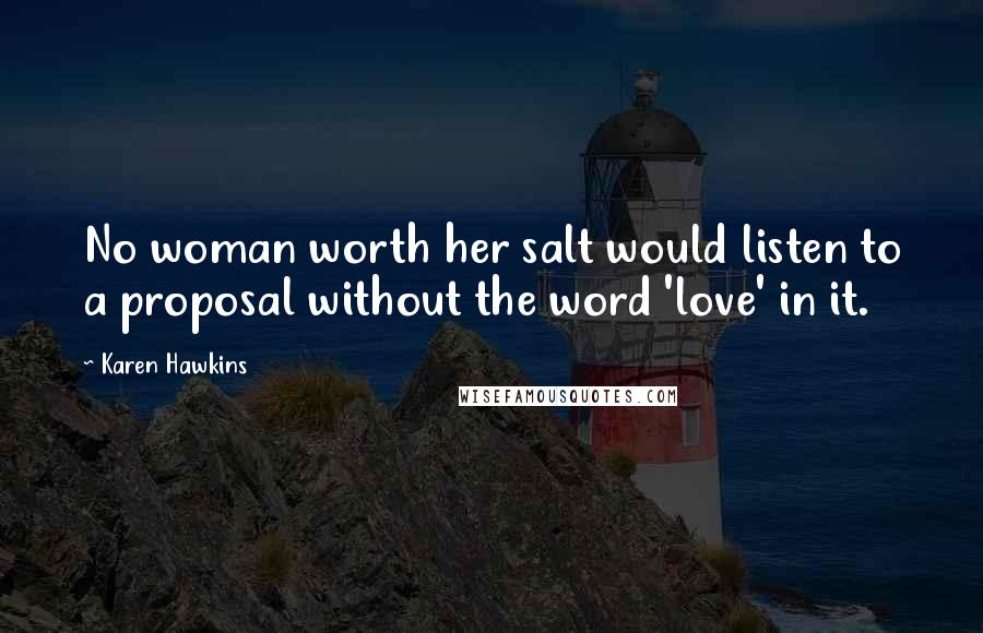 Karen Hawkins Quotes: No woman worth her salt would listen to a proposal without the word 'love' in it.