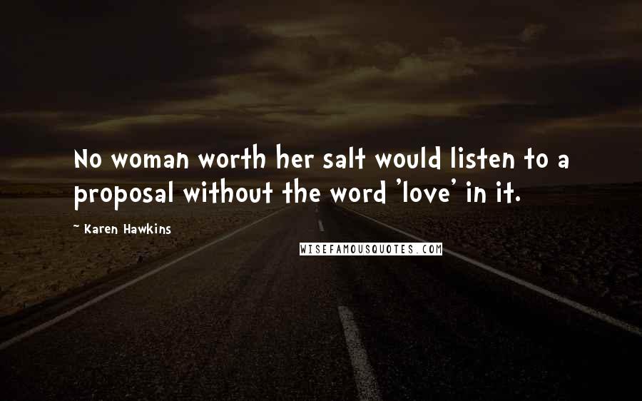 Karen Hawkins Quotes: No woman worth her salt would listen to a proposal without the word 'love' in it.