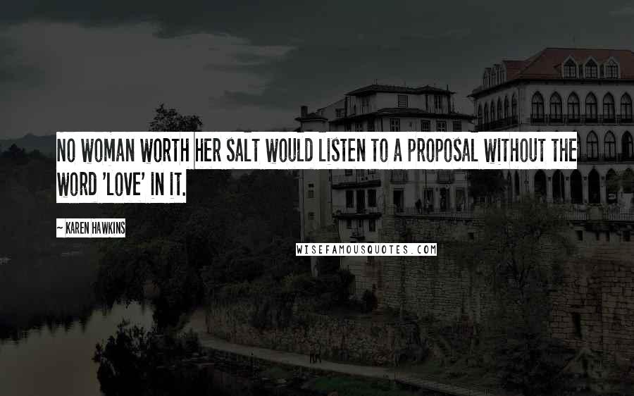 Karen Hawkins Quotes: No woman worth her salt would listen to a proposal without the word 'love' in it.