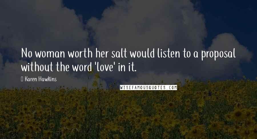 Karen Hawkins Quotes: No woman worth her salt would listen to a proposal without the word 'love' in it.