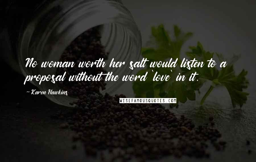 Karen Hawkins Quotes: No woman worth her salt would listen to a proposal without the word 'love' in it.