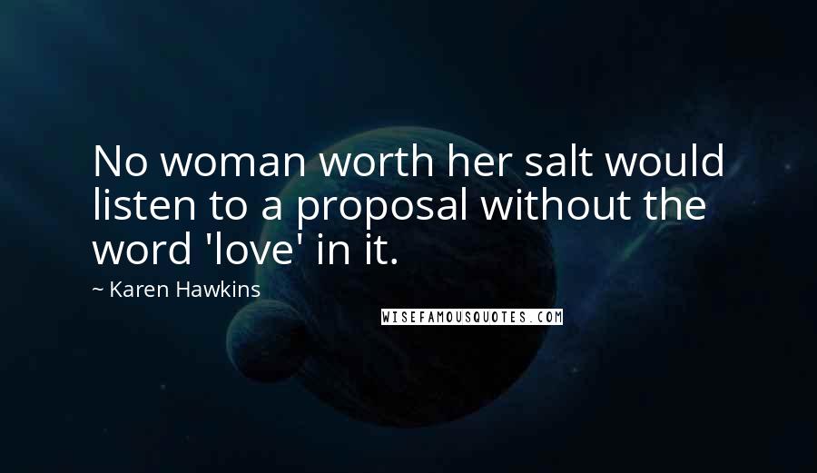 Karen Hawkins Quotes: No woman worth her salt would listen to a proposal without the word 'love' in it.