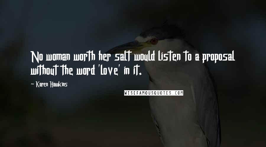 Karen Hawkins Quotes: No woman worth her salt would listen to a proposal without the word 'love' in it.