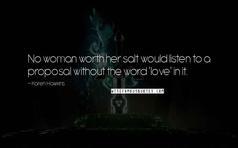 Karen Hawkins Quotes: No woman worth her salt would listen to a proposal without the word 'love' in it.