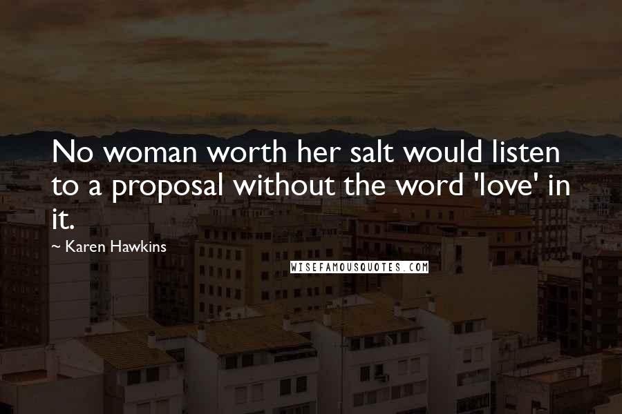 Karen Hawkins Quotes: No woman worth her salt would listen to a proposal without the word 'love' in it.