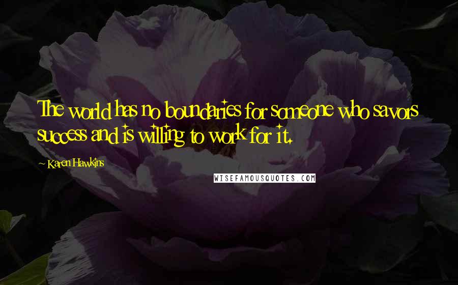 Karen Hawkins Quotes: The world has no boundaries for someone who savors success and is willing to work for it.