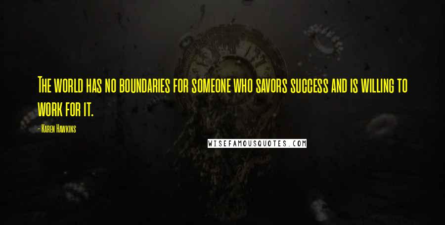 Karen Hawkins Quotes: The world has no boundaries for someone who savors success and is willing to work for it.