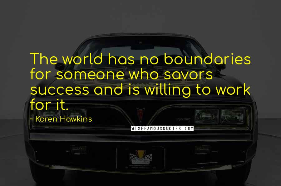 Karen Hawkins Quotes: The world has no boundaries for someone who savors success and is willing to work for it.