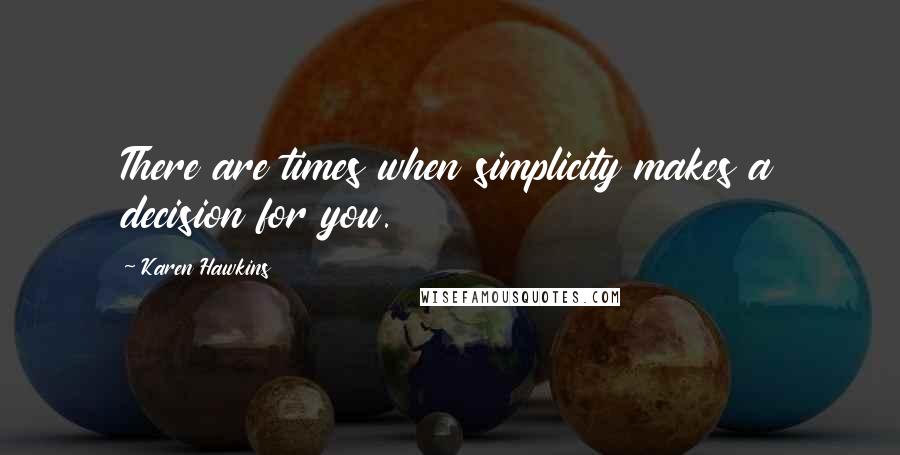 Karen Hawkins Quotes: There are times when simplicity makes a decision for you.