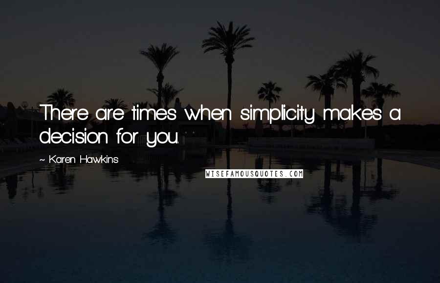 Karen Hawkins Quotes: There are times when simplicity makes a decision for you.